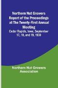 Northern Nut Growers Report of the Proceedings at the Twenty-First Annual Meeting , Cedar Rapids, Iowa, September 17, 18, and 19, 1930
