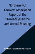 Northern Nut Growers Association Report of the Proceedings at the 41st Annual Meeting , Pleasant Valley, New York, August 28, 29 and 30, 1950