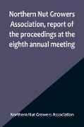 Northern Nut Growers Association, report of the proceedings at the eighth annual meeting , Stamford, Connecticut, September 5 and 6, 1917
