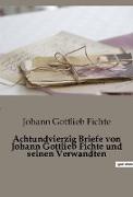Achtundvierzig Briefe von Johann Gottlieb Fichte und seinen Verwandten
