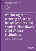 Rethinking the Meaning of Family for Adolescents and Youth in Zimbabwe¿s Child Welfare Institutions