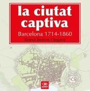 La ciutat captiva : Barcelona, 1714-1860