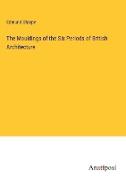 The Mouldings of the Six Periods of British Architecture