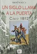 Un Siglo Llama A La Puerta. Cadiz 1812