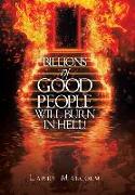 Billions of Good People Will Burn in Hell!