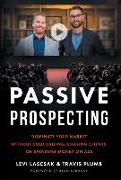 Passive Prospecting: Dominate Your Market without Cold Calling, Chasing Clients, or Spending Money on Ads