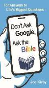 Don't Ask Google, Ask the Bible: For Answers to Life's Biggest Questions