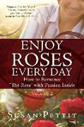 ENJOY ROSES EVERY DAY How to Romance "The Rose" with Passion Inside: Simple & Creative Ways To Nurture Heaven's Beauty, Joy, Love, and Peace Inside in