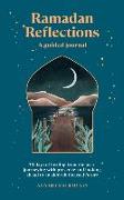 Ramadan Reflections: A Guided Journal: 30 Days of Healing from Your Past, Being Present and Looking Ahead to an Akhirah-Focused Future