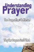 Understanding Prayer: Why Our Prayers Don't Work - The Prayer How-To Manual