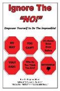 Ignore the NO!: Empower Yourself to Do the Impossible!