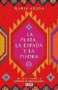 La Plata, La Espada Y La Piedra: Tres Pilares Cruciales En La Historia de Améric a / Silver, Sword, and Stone: The Story of Latin America