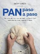 Pan Paso a Paso: Un Curso de Pan Para Aprender de Forma Fácil Todas Las Técnicas, Recetas Y Trucos / Bread Step by Step. a Bread Course
