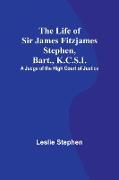 The Life of Sir James Fitzjames Stephen, Bart., K.C.S.I