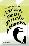 How to Eliminate Anxiety, Fear, and Panic Attacks