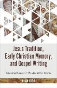 Jesus Tradition, Early Christian Memory, and Gospel Writing: The Long Search for the Authentic Source