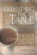 Extending the Table: A Guide for a Ministry of Home Communion Serving