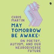 May Tomorrow Be Awake: On Poetry, Autism, and Our Neurodiverse Future