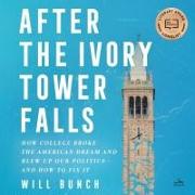 After the Ivory Tower Falls: How College Broke the American Dream and Blew Up Our Politics--And How to Fix It