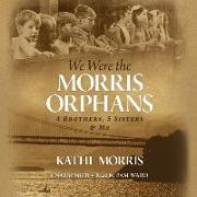 We Were the Morris Orphans: 4 Brothers, 5 Sisters & Me