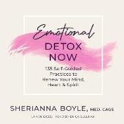 Emotional Detox Now: 135 Self-Guided Practices to Renew Your Mind, Heart & Spirit