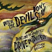 Where the Devil Don't Stay: Traveling the South with the Drive-By Truckers