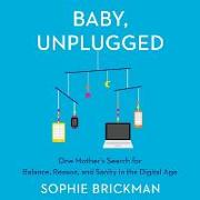 Baby, Unplugged Lib/E: One Mother's Search for Balance, Reason, and Sanity in the Digital Age