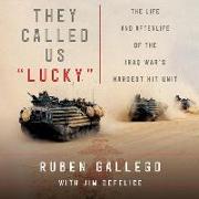 They Called Us Lucky Lib/E: The Life and Afterlife of the Iraq War's Hardest Hit Unit