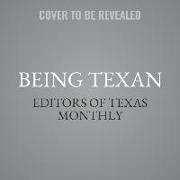 Being Texan Lib/E: Essays, Recipes, and Advice for the Lone Star Way of Life