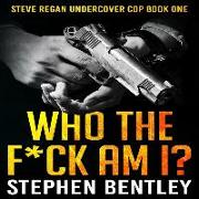 Who the F*ck Am I? Lib/E: A Steve Regan Undercover Cop Thriller