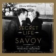 The Secret Life of the Savoy: Glamour and Intrigue at the World's Most Famous Hotel