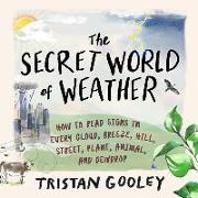 The Secret World of Weather Lib/E: How to Read Signs in Every Cloud, Breeze, Hill, Street, Plant, Animal, and Dewdrop