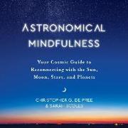 Astronomical Mindfulness Lib/E: Your Cosmic Guide to Reconnecting with the Sun, Moon, Stars, and Planets