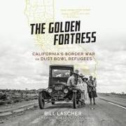 The Golden Fortress: California's Border War on Dust Bowl Refugees