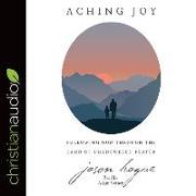 Aching Joy Lib/E: Following God Through the Land of Unanswered Prayer