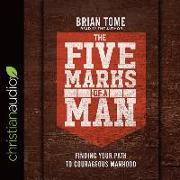 Five Marks of a Man: Finding Your Path to Courageous Manhood
