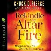 Rekindle the Altar Fire Lib/E: Making a Place for God's Presence