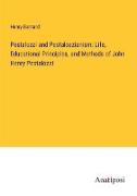 Pestalozzi and Pestalozzianism: Life, Educational Principles, and Methods of John Henry Pestalozzi