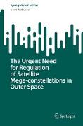 The Urgent Need for Regulation of Satellite Mega-constellations in Outer Space