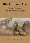 Black Sheep Ace: Flying Sergeant Sammy Alpheus Pierce