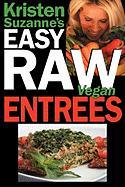Kristen Suzanne's Easy Raw Vegan Entrees: Delicious & Easy Raw Food Recipes for Hearty & Satisfying Entrees Like Lasagna, Burgers, Wraps, Pasta, Ravio