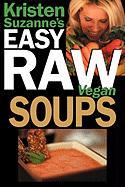 Kristen Suzanne's Easy Raw Vegan Soups: Delicious & Easy Raw Food Recipes for Hearty, Satisfying, Flavorful Soups