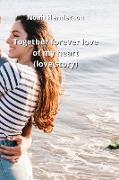 together forever love of my heart (love story)