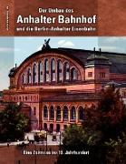 Der Umbau des Anhalter Bahnhof und die Berlin-Anhalter Eisenbahn