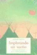 Implorando un sueño : la visión del mundo de los nativos americanos