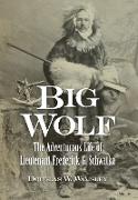 Big Wolf - The Adventurous Life of Lieutenant Frederick G. Schwatka