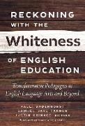 Reckoning with the Whiteness of English Education: Transformative Pedagogies in English Language Arts and Beyond