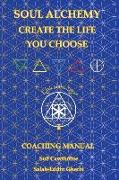 Soul Alchemy Create The Life You Choose: Coaching Manual