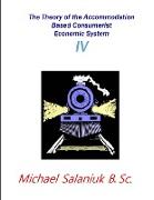 The Theory of the Accommodation Based Consumerist Economic System IV