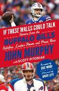 If These Walls Could Talk: Buffalo Bills: Stories from the Buffalo Bills Sideline, Locker Room, and Press Box